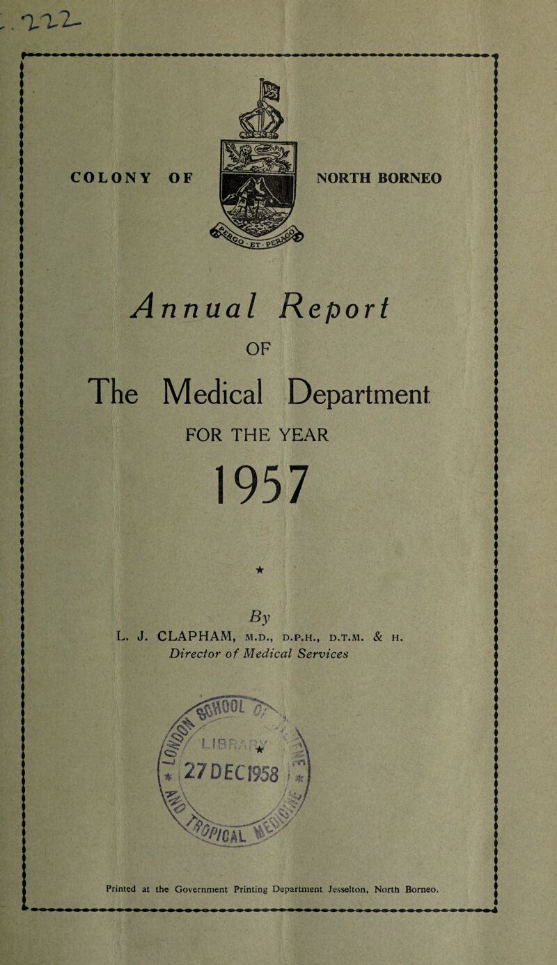 Annual Report OF The Medical Department FOR THE YEAR 1957 By L. J. CLAPHAM, M.D., D.P.H., D.T.M. & H. Director of Medical Services
