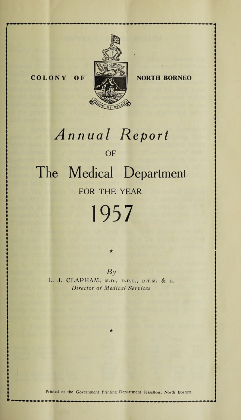 Annual Report OF The Medical Department FOR THE YEAR 1957 ★ By L. J. CLAPHAM, M.D., D.P.H., D.T.M. & H. Director of Medical Services ★