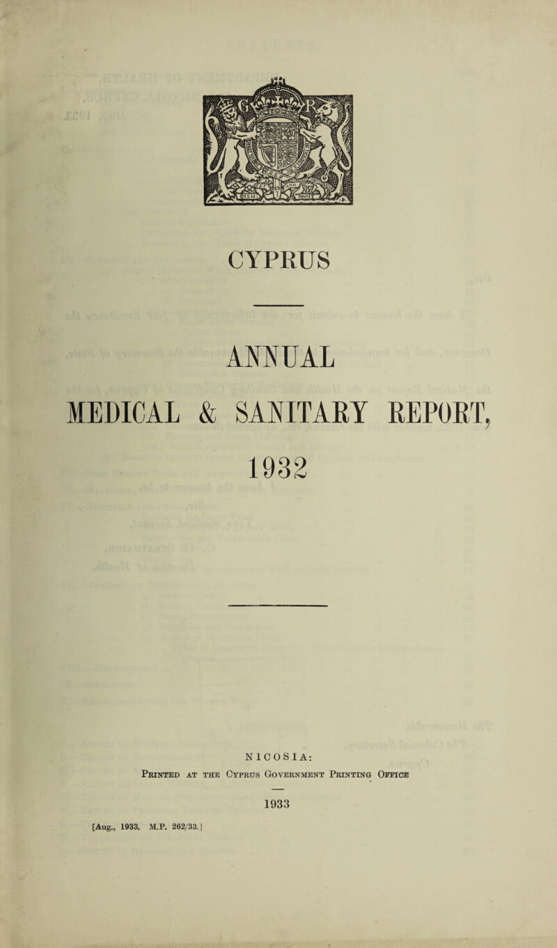 MEDICAL Printed at CYPRUS ANNUAL SANITARY REPORT, 1932 NICOSIA: the Cyprus Government Printing Office 1933