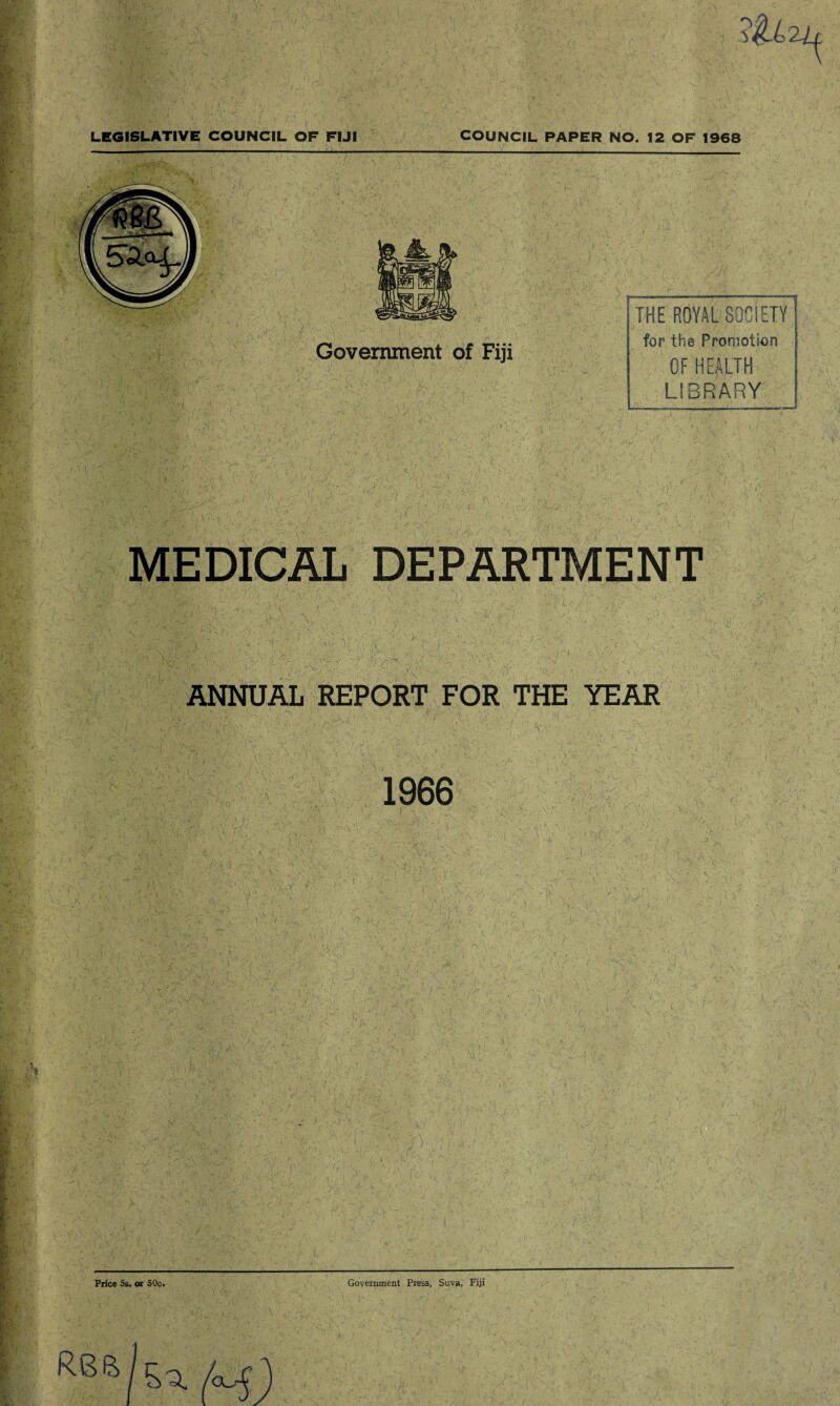 Government of Fiji THE ROYAL SOCIETY for th® Promotion OF HEALTH LIBRARY ANNUAL REPORT FOR THE YEAR -i'l '■ ’ vi i j. | *. i \ ■'(Ji Price 5s. or 50c. ■■ ■ - Government Press, Suva, Fiji R86 - /vi