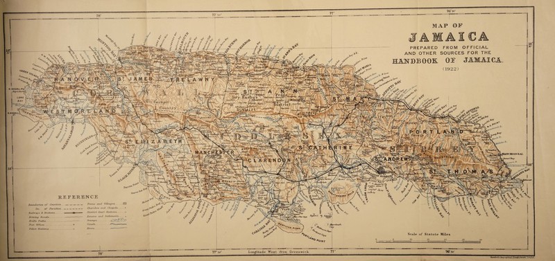 PREPARED FROM OFFICIAL AND OTHER SOURCES FOR THE NTlROftK. 0$“ JAMAICA C'Jzrv*n, iVFlwtrf. hriRrn. uwcYStrrv vy I Wt nTTTn'^V , *• / bor^ <V' 'f \ 2®/ . '*ViT?,‘e!‘VU ra ioho/dki' feOnont * l-yletutehip jftarHe-t? •*^?1 ■t PoinX *) )NTPEUER * Ernietiv'jui' **' i\ensi/xai‘ir<- (U&xnddrif A ^^ • licJmoi Crcdrcmt fPtIT’k ■ilbrrt ir\t*r -Bvnrv LONG BAY CoiedHht£n c/- >y>/-dt^y v \cAf4DUfi ^fjQ.pl. ind Yo>'hC< Rietu'n :ir*f)Uihsiot , I.itjhisHcle ,/ 1 £>Wi ? \f>bift's Ball- iuIlReafi MV* b Qf-Oottvi-1 ?•’ W0/?/tSj Rose A ’ Feclduun hj'ijtiqna \B<irrwh \awhoU% ^rrvr<^(<jT Wtfrars’i tfewi.,.4.1 GWpJ Silo aft h-taikfirld^ iREEN VAL'i Hap Winds/ A Point )/i lethjJJj,- \ gofers r7JJ tore Town .Mf'HrTidmost .Chapeli rVz/fW \M5HEU) 'j /'or-iwfUT^e CHIONEAL / , /^A «,0 I sMor ^ iSpu e Uftu.n-0 iptorYj; *Pepper i -/VzLt'' .CLARENDON P- C ■ .Rose be?r^- fi **Mak crn iRTltnj/y ylierwcn Tfji'psrt, /b'Astri? fY/Msirch s’ Qreti '£n“*Ybr>5b'/: [ tl ^ •Maiden (uj T^Ci O JPunken, oldme C ■ V » oGzv G -I *-*<*• ,W t ■XJ .‘XTJtfttQu- O /foZ£ Inee'-m xhwedi \otrhfbeh -O kSr/tt /ahmd\ \ 2%*, Town (l^eoa HShilKt REFERENCE round. Towns and Villages Churches and Chapels District Court Stations. Estates and Settlements. Swamps <s£>^i“ Canals Xi_i_u Hi vers .. .... Boundaries of Counties Do. of Parishes Railways <8 Stations ltriyiiu) Reads Bridle Paths Post Offices. PUjeon.1. Police Stations