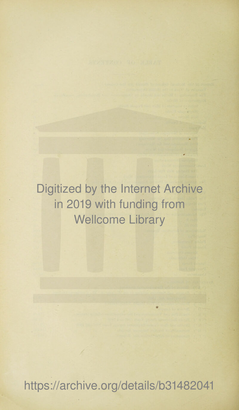 Digitized by the Internet Archive in 2019 with funding from Wellcome Library * https://archive.org/details/b31482041