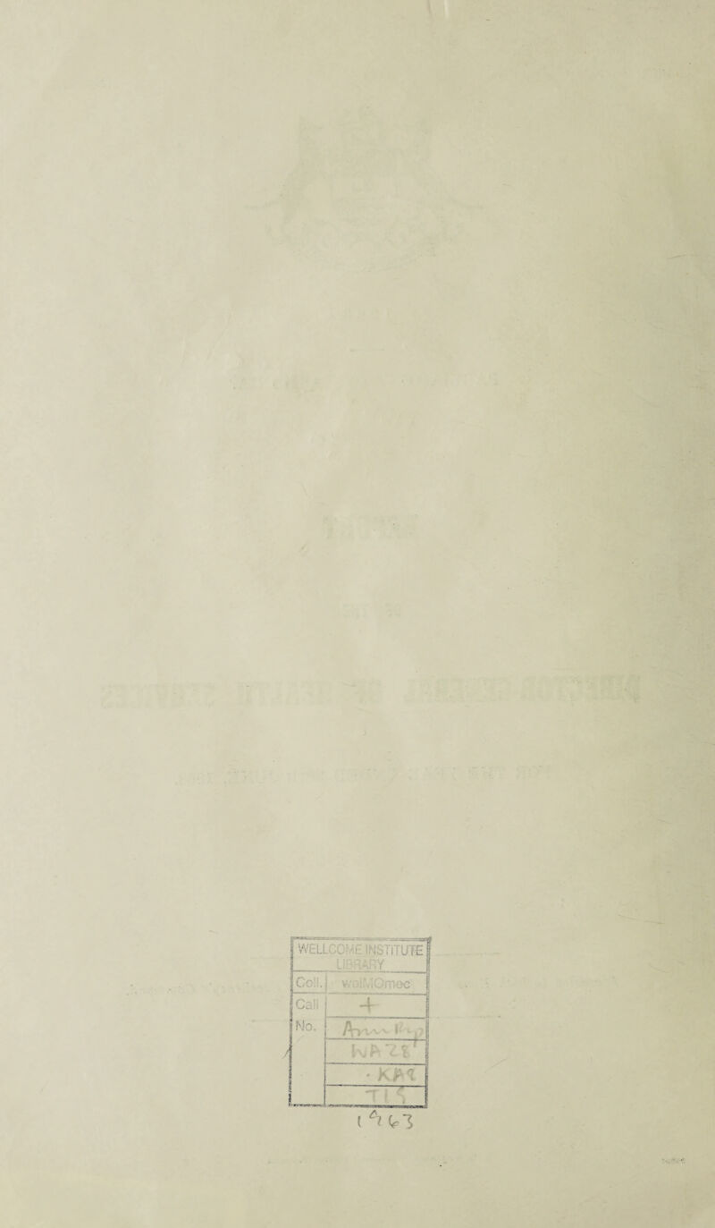V. 3 | WELLCG-V't INSTiTUTEg Co! . V MTuO Cali No. / / 4 Aw i ,? ■ KP'l  i ' t ^