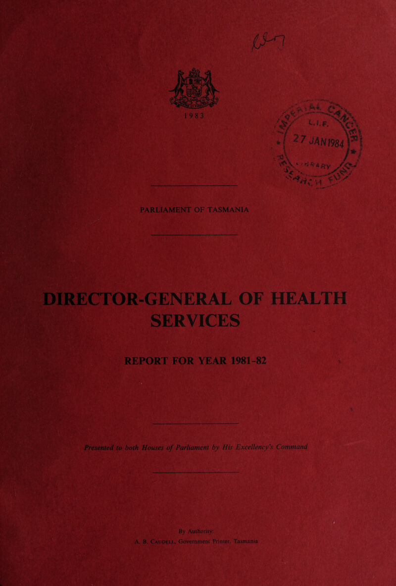 '4'Xdf “ &• **. * i ^ V' ' Ife ■•« “*•.. c ■ .J*' • /#' v-* %• :(27 ^ * * DIRECTOR-GENERAL OF HEALTH & Presented to both Houses of Parliament by His Excellency's Command By Authority: A. B. Caudell, Government. Printer, Tasmania