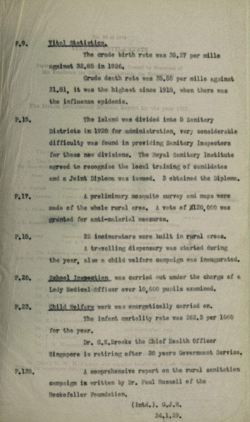 fha crude birth rata w^n. »# 27 par nUit #491 iMt M»®§ 1b ittt« o fcrvrt*11®y»rv ► h« •••,••■ • < • • .C| •• vl i,\ 'i,v, #,S. ’ ■' < • * Onado da* th rut# iws« $S#W par mill* &g sinai ?l,81, it ifca hi^h*nt tinea 1918, whan «&• the inflnetiM apldamia* The Island »»t dlftdad into b Unitary Biwkrluta in 1920 for adwini ttreii©ii# vwrj oautidar&fcil* difficulty w«* faund in prefixing S* mib^ry lat$*et*ra for the## m,s difiaiona. The -?ay«l sanitary fontitut* «W#«d to raaafpla* the iaeai training af studM* tea *nd r Joint Dining w^a ii*««#4* t ettlined the Apl*m.m ■ fv •■; k pr®Hmlmry saamutw murray and mp* war* mi* af iha whale rural araa* I rota of JflXOtOOO war ipfitetad for autiMtalarial ntnMfat* ineinarnier# war# built in rural treat* .* tr^alllfftg 4t«fan»ary we a etertad during the ymr$ ala* a child waif*re at^aijp ana imttparatai* Ah—L.l«—«fcUB. »« eerried at under U« eher.,» 1/ * tedy Mini Officer »wr 10,06© ow ile .xanined. Child ;?elf.<ra wsric ma aBergetiBelly Berried on. The infrnt eertriity r*U *»• Z12.S per K- © f*r the y<*»r. &r, tt.S.Sfneke the Jhief health Officer 91 bp?*pore i« retiring efter *© ytere jeterneent ferrlee * • 1 *• ( ,. ■ • * i ' •. 1’ f i * ’' • » » ; .,•>;' i <w!fnlwa»iT0 rapart on. M»a rural aardtriian in written by Dr* P«ul flttef,all *f tl « Baekefeller Foundation. (lntd.). u,J. ■.