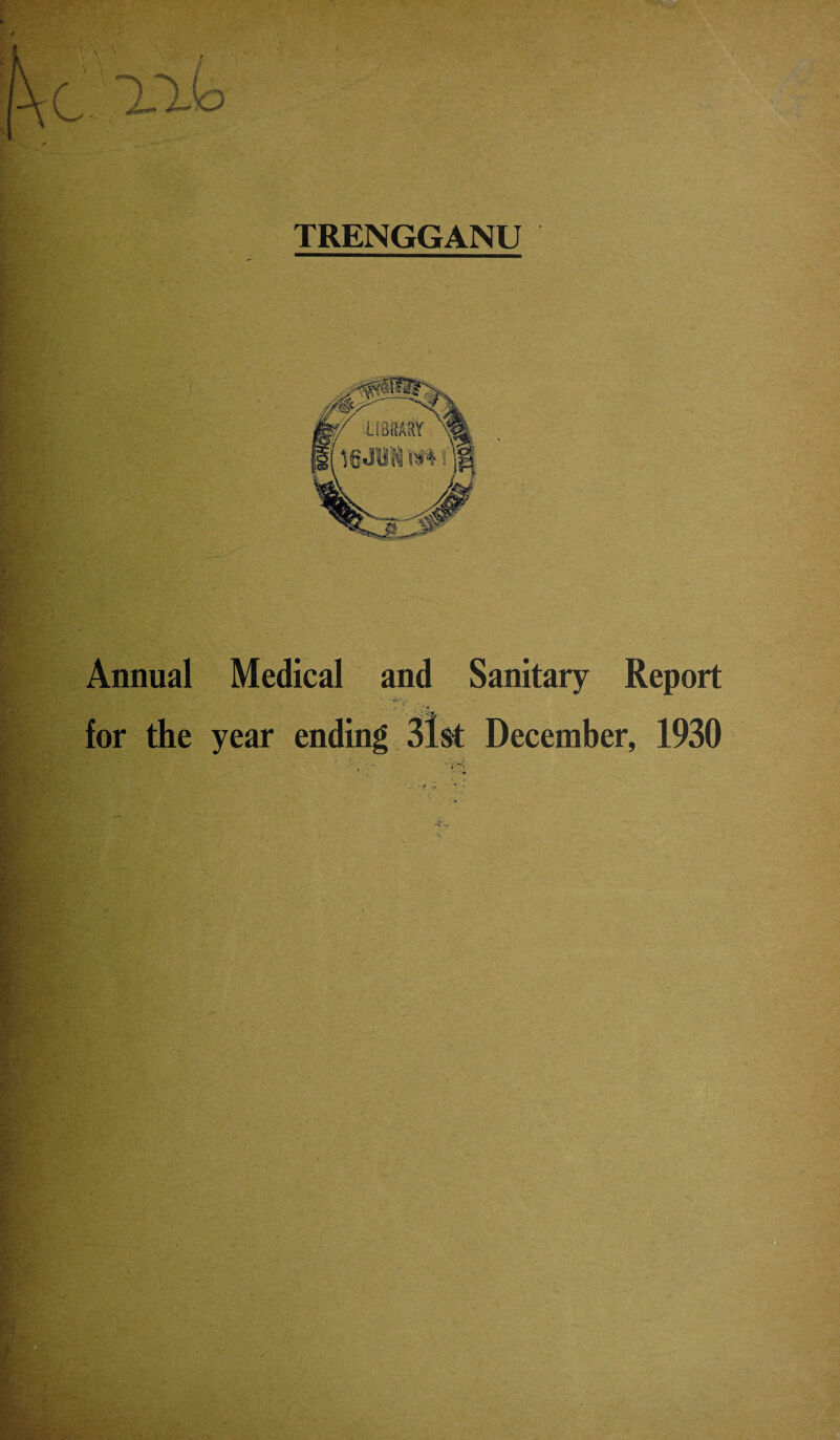 TRENGGANU v • . . Annual Medical and Sanitary Report for the year ending 31st December, 1930