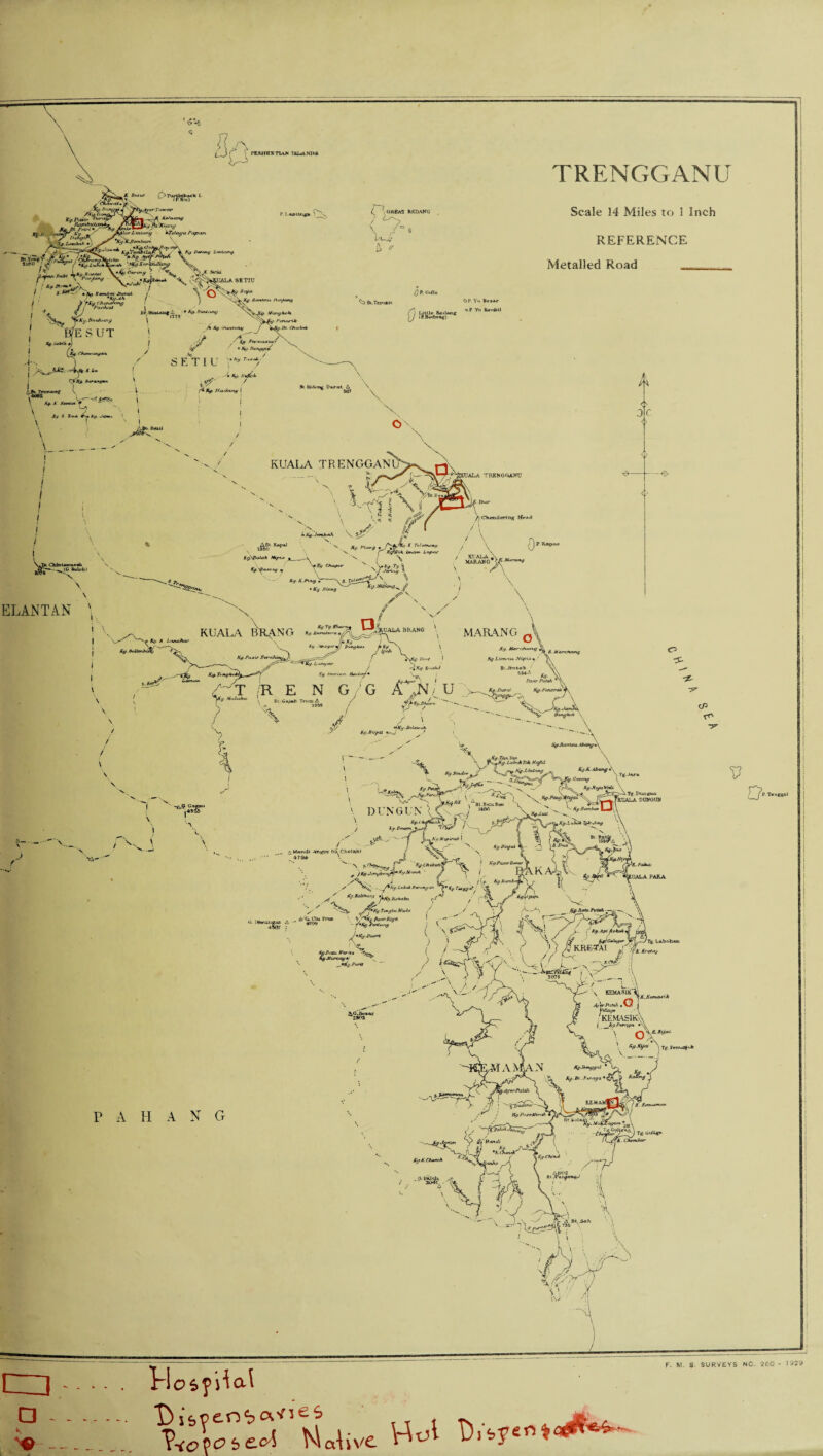 O' -l PERHKXTlAN 'SLiAN1*» TRENGGANU y(^yT«(r/ (Ai/ MJ AUUIl/ •j&j* L , GREA GREAS RKOAKG 0 r^r<m9 j ' Scale 14 Miles to 1 Inch REFERENCE Metalled Road — $ P. Oulu ^3 Bi.Terofcii Cl LltUe Redan* l j i OP. Yu B *»*r oP Yu Ke.-^iU ELANTAN t£- cP Ran tan Akwiff •' aAfu«t xo \ . L ubnk Tok ¥cpd \ Ay-tiyaW* '. v * <3*\ \ JtyflJ , flt.BnlAj Bon \ v *'[ 1460 \ •• «^ fig.Bemt** | , £- V l_JJ'T.ni P A H A N G rlosyilcxi Di&fe o^ftvies tw tuw HU1 T. M S. SURVEYS NO. 2C0 - 1