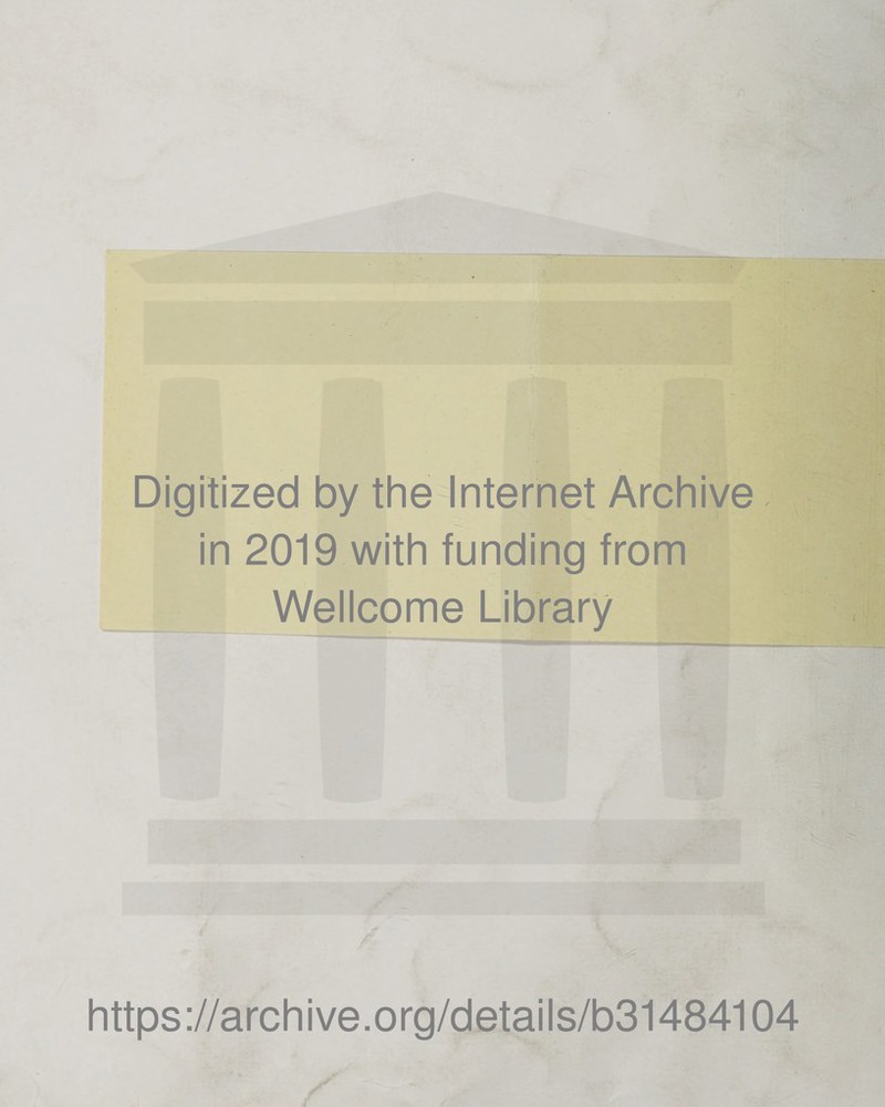 Digitized by the Internet Archive in 2019 with funding from Wellcome Library https://archive.org/details/b31484104