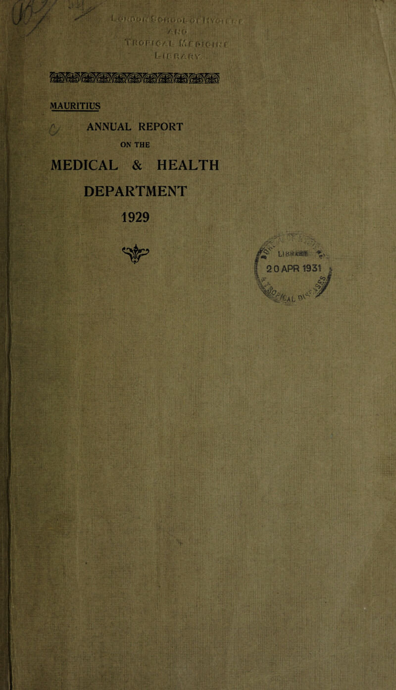 &'2 - f*JI' 1101- £? C-1 i <»|j f f'jv i f f • f '• im> ;; LiGRARV. MAURITIUS /» I' *■ R. ANNUAL REPORT ON THE MEDICAL & HEALTH DEPARTMENT 1929 ■ fix'*’ : LI 151**8* 2 0 APR 1931 A? ifigg g 1 I [ ( . ••' : ■ I •» ^ V*- v-i.r • > . - • ■