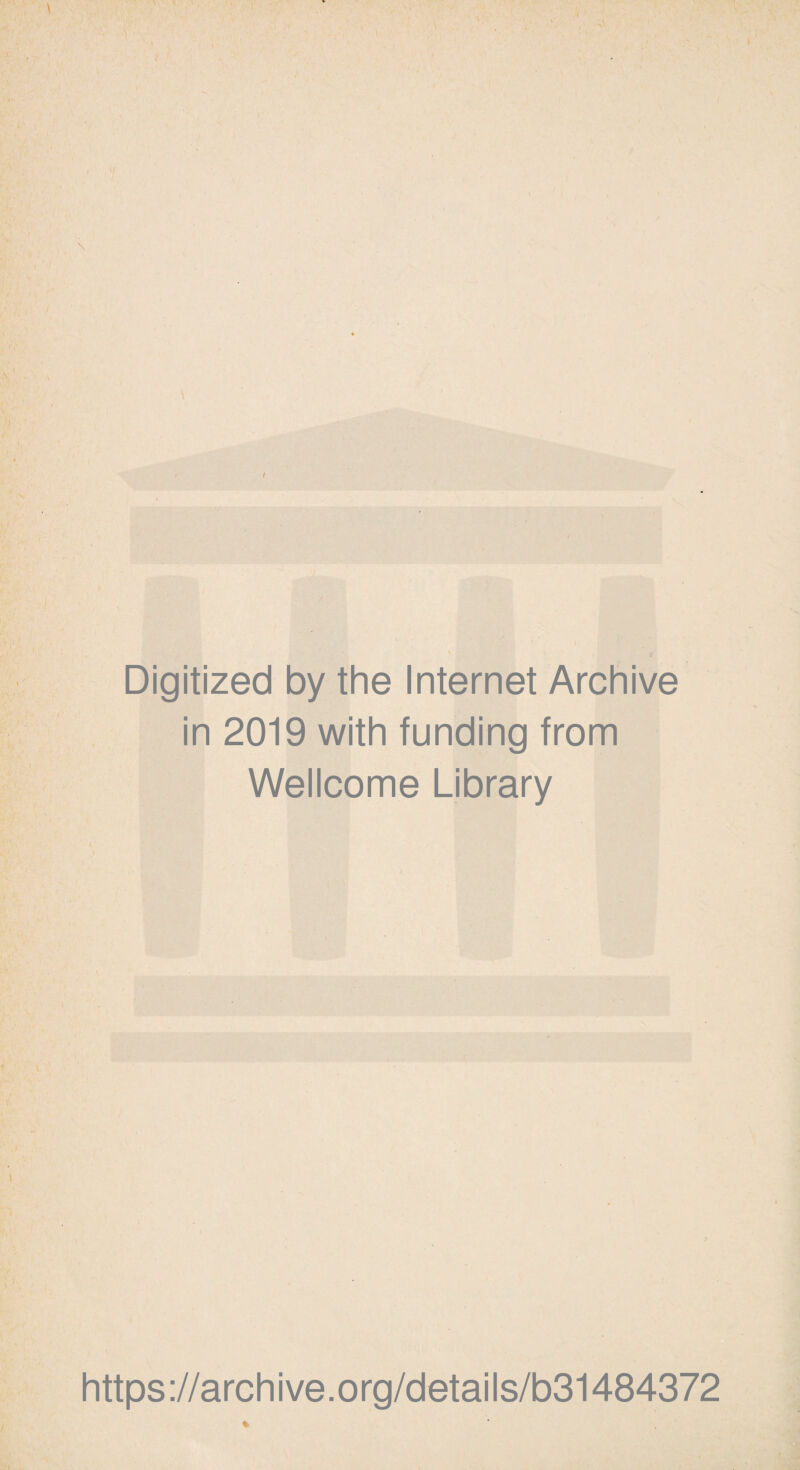 Digitized by the Internet Archive in 2019 with funding from Wellcome Library https ://arch i ve. org/detai Is/b31484372