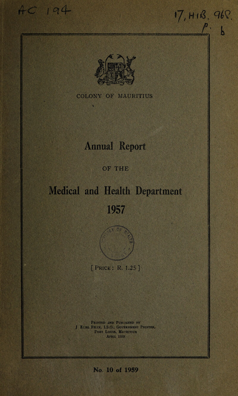 OF THE [Price: R, 1.25] Printed and Published by J Eliel Felix, I.S.O., Government Printer, Fort Louis, Mauritius April 1959 No. 10 of 1959