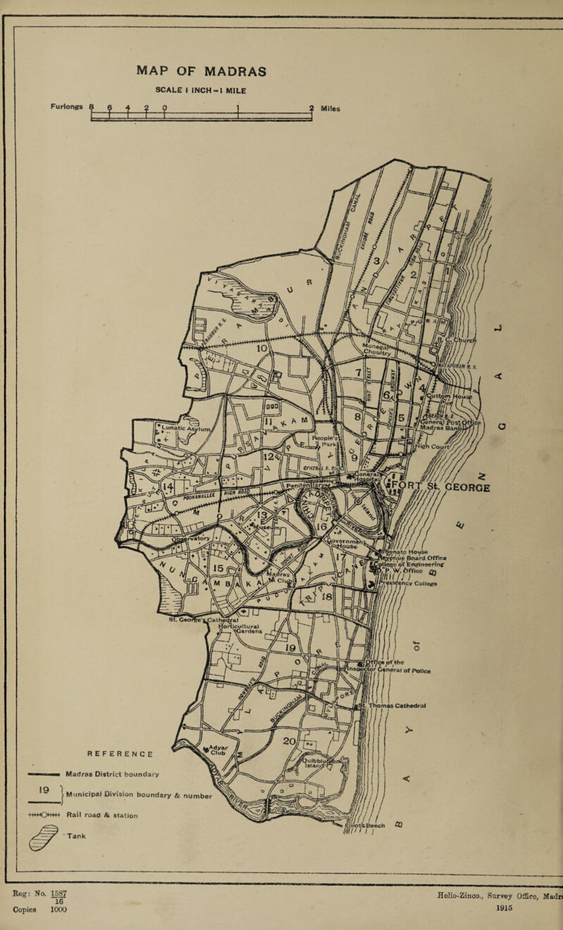 Furlongs map of madras SCALE I INCH-1 MILE M t f f— .!■ ? Mi Miles 19 -t-t+HOmt Rail road & station 'Tank REFERENCE Madras District boundary Municipal Division boundary & number 111 ^SiiotfeSeach m3 w/i / / / Reg: No. 1587 16 Copies 1000 HeHo-Zinco., Survey Office, 1915