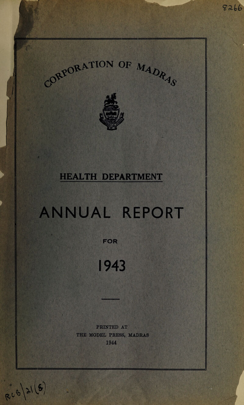 O O oft^t°N OF fry ' V s m f- ■V<vi A^j. tr. mi-JakS HEALTH DEPARTMENT ANNUAL REPORT FOR 1943 PRINTED AT THE MODEL PRESS, MADRAS 1944 ;• *V •, •k/’
