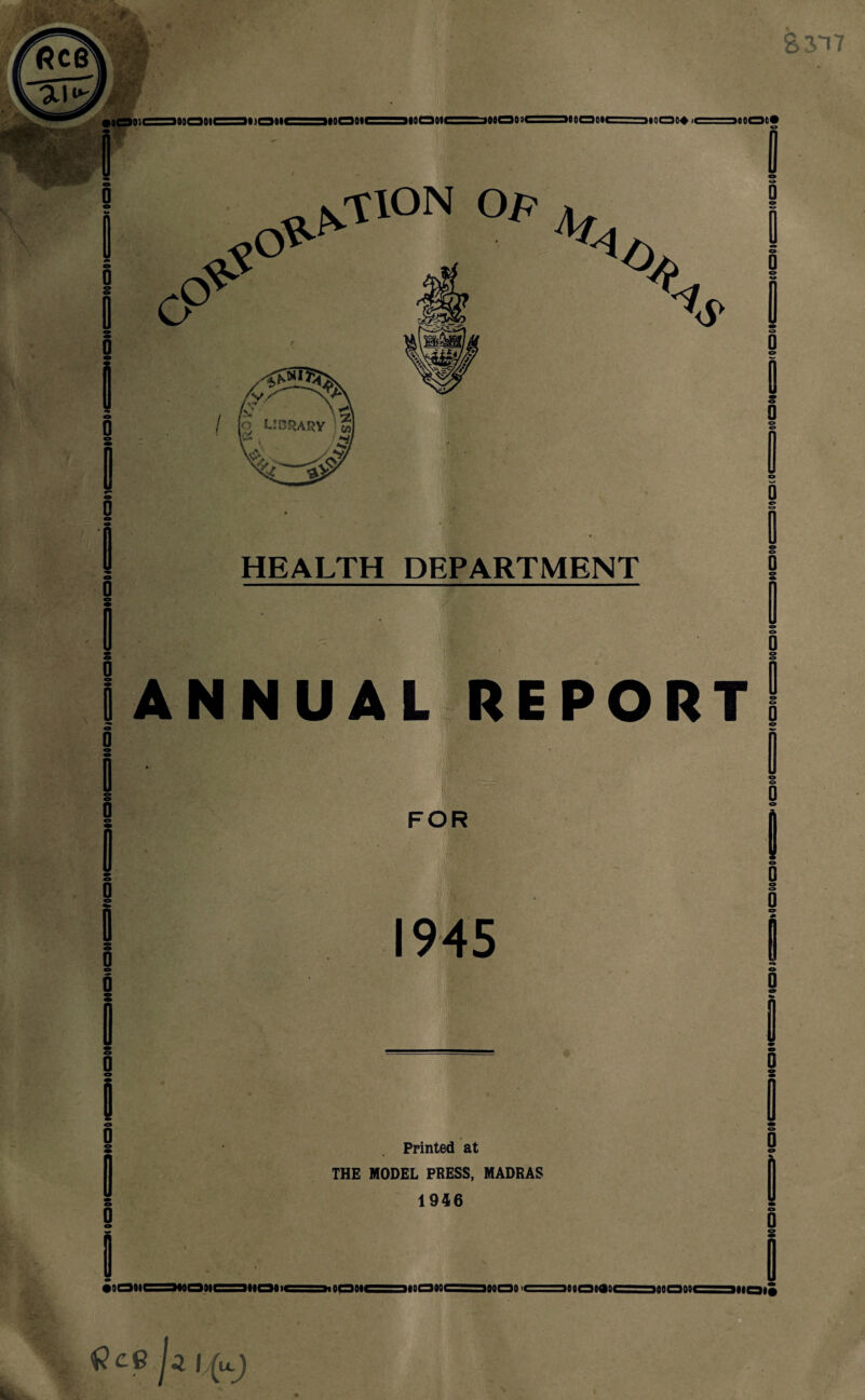 S317 •oODicao9Qoic=3ijatic=iioaoic=3ioaoic=30taoiic=3(oaoic=3ioaii4ic=3«oa(* 1 o o & s O ^tioN op H '1/J ’4. % I o 1 0 0 HEALTH DEPARTMENT o i ANNUAL REPORT 1 0 FOR s S 0 o 0 1945 0 o o 0 Printed at THE MODEL PRESS, MADRAS 1946 o> I 5 i D s airtiigatiam imj »iflgMg!L_ - --mt-iiiain—-^mphhh-—>..n(* Qc-9 li I (u.J