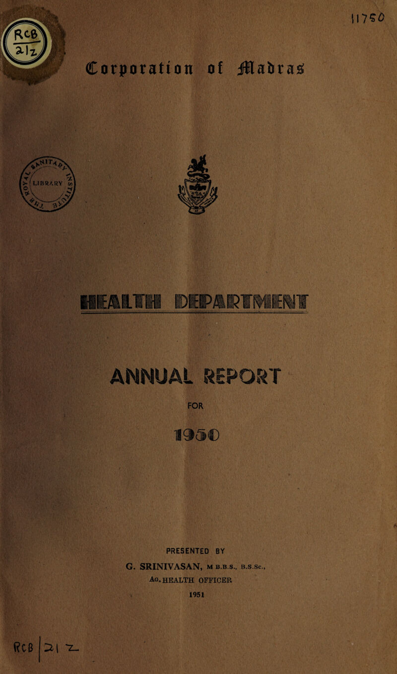 fice a. lx II7S0 i;-t$ ii ANNUAL REPORT FOR 19<5i€ PRESENTED BY G. SRINIVASAN, m b.b.s., b.s.sc., Ag. HEALTH officer 1951