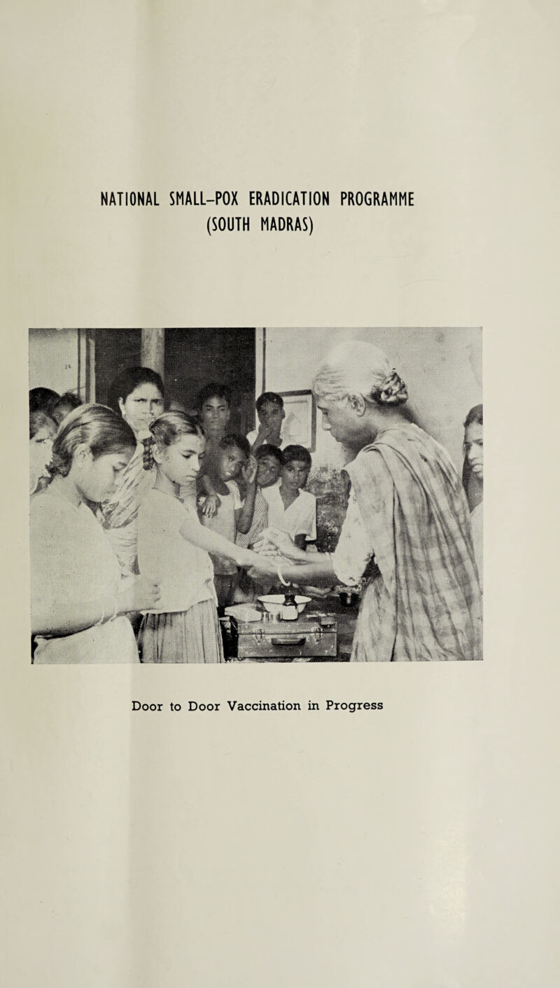 NATIONAL SMALL-POX ERADICATION PROGRAMME (SOUTH MADRAS) Door to Door Vaccination in Progress