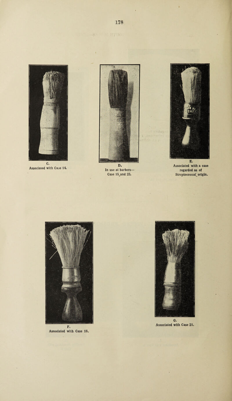 c. Associated with Case 14. E. Associated with a case regarded as of Strcptococcaf origin. D. In use at barbers— Case 15_and 23. Associated with Case 16.