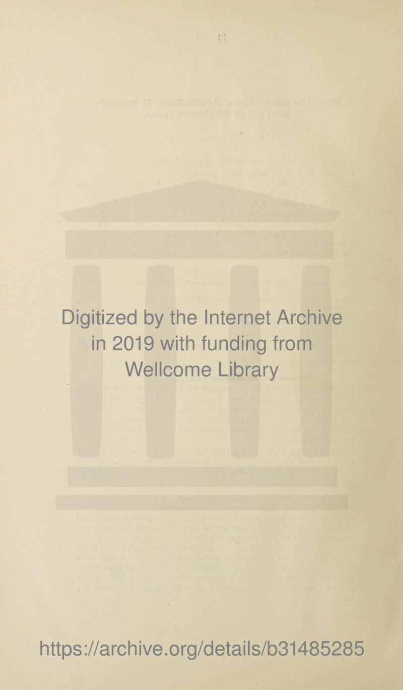 Digitized by the Internet Archive in 2019 with funding from Wellcome Library - • https://archive.org/details/b31485285