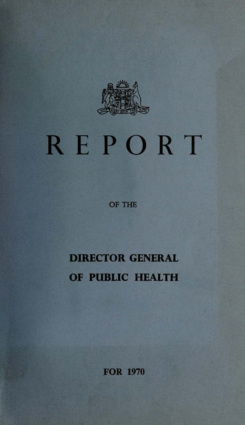 RE PORT OF THE DIRECTOR GENERAL OF PUBLIC HEALTH FOR 1970 % \