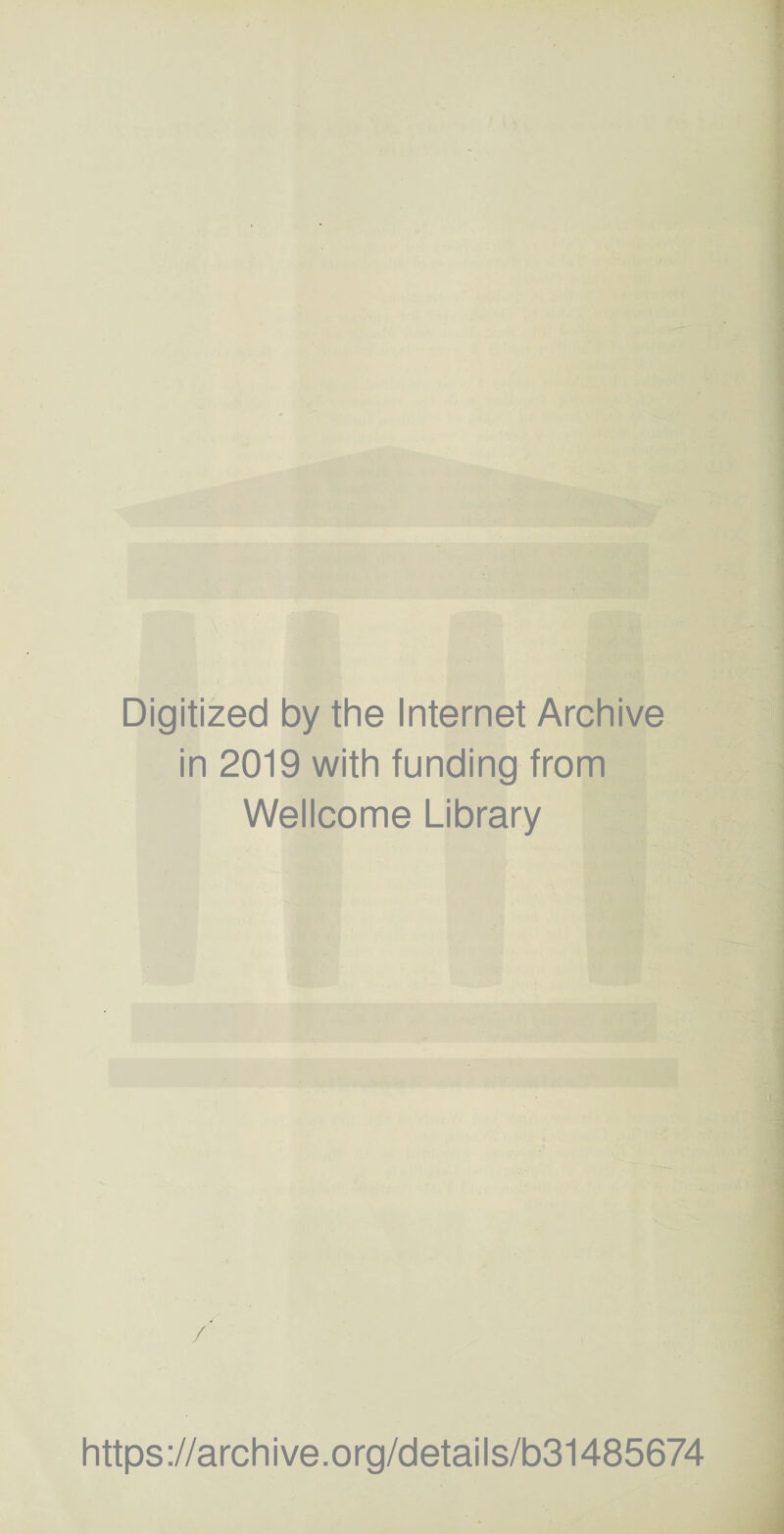 Digitized by the Internet Archive in 2019 with funding from Wellcome Library / https ://arch ive .org/detai Is/b31485674