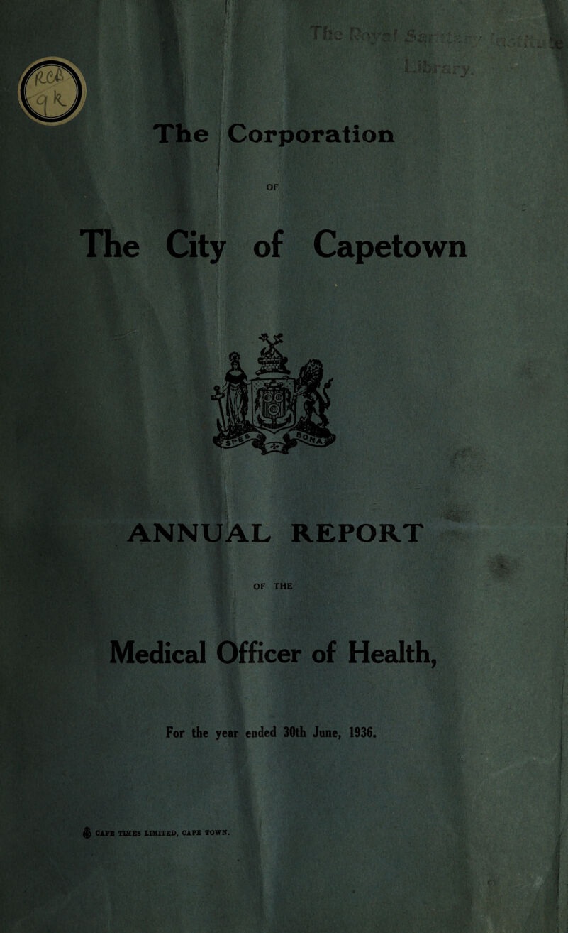ANNUAL REPORT OF THE Medical Officer of Health, For the year ended 30th June, 1936. CAPE TIMES LIMITED, CAPE TOWN.