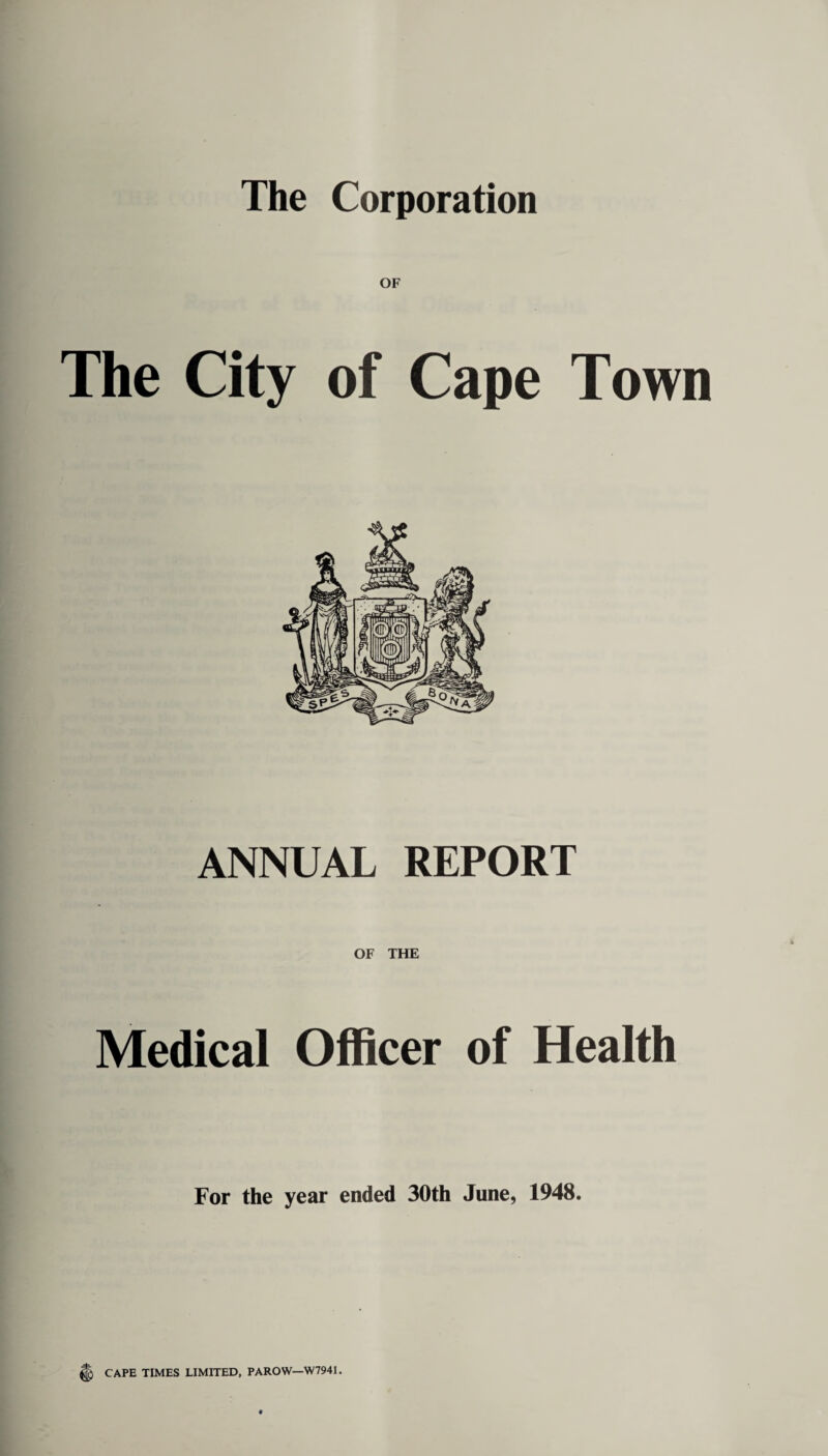 OF The City of Cape Town ANNUAL REPORT OF THE Medical Officer of Health For the year ended 30th June, 1948.