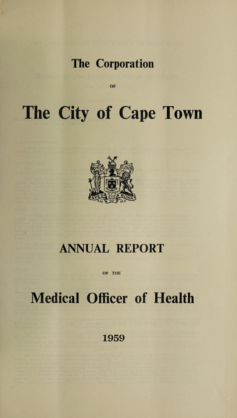 The Corporation OF The City of Cape Town ANNUAL REPORT OF THE Medical Officer of Health 1959