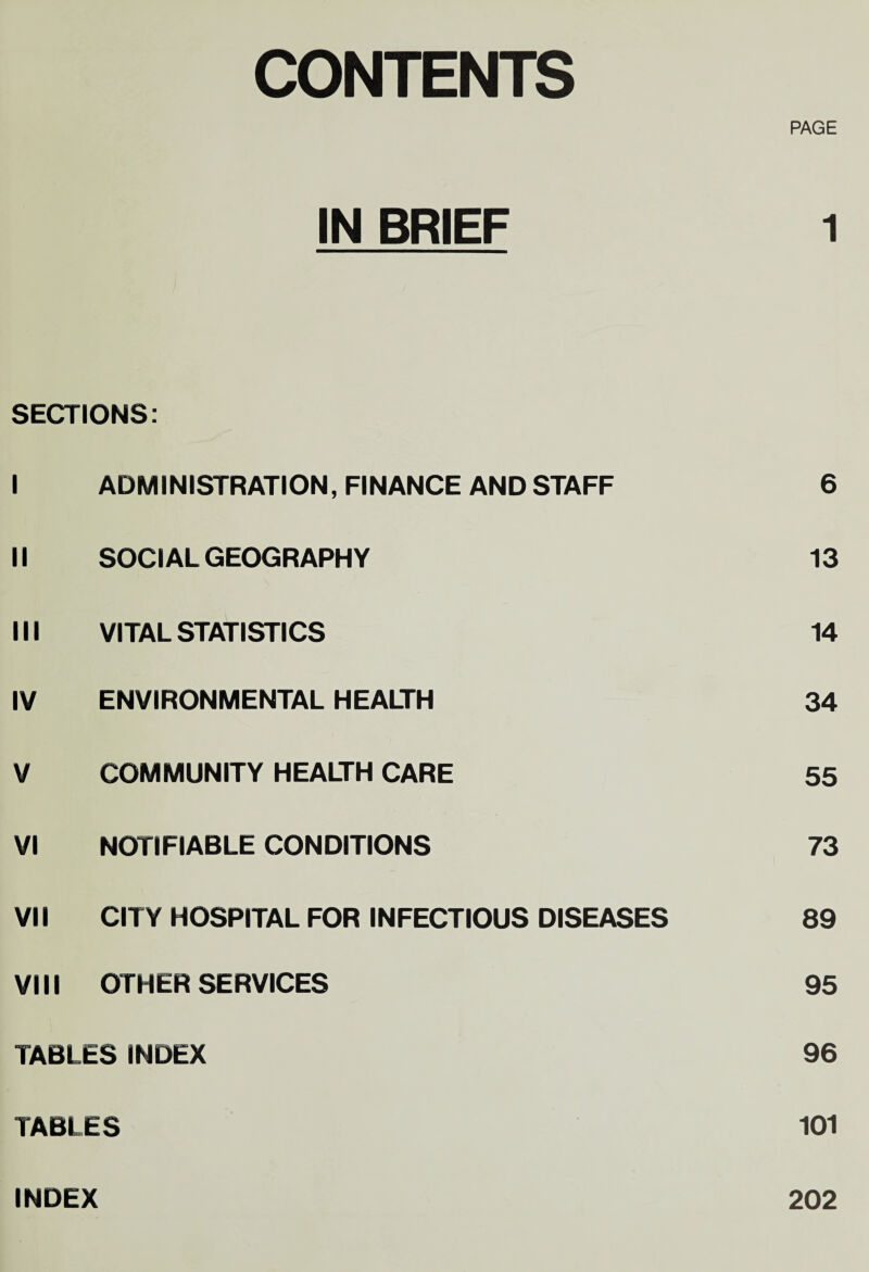 CONTENTS PAGE IN BRIEF 1 SECTIONS: I ADMINISTRATION, FINANCE AND STAFF 6 II SOCIAL GEOGRAPHY 13 III VITAL STATISTICS 14 IV ENVIRONMENTAL HEALTH 34 V COMMUNITY HEALTH CARE 55 VI NOTIFIABLE CONDITIONS 73 VII CITY HOSPITAL FOR INFECTIOUS DISEASES 89 VIII OTHER SERVICES 95 TABLES INDEX 96 TABLES 101 INDEX 202