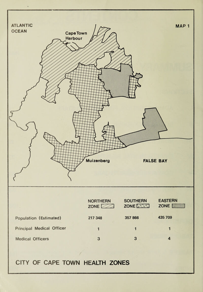 MAP 1 NORTHERN SOUTHERN EASTERN ZONE ZONE IVCXl ZONE !: Population (Estimated) 217 348 357 866 435 709 Principal Medical Officer 1 1 1 Medical Officers 3 3 4 CITY OF CAPE TOWN HEALTH ZONES