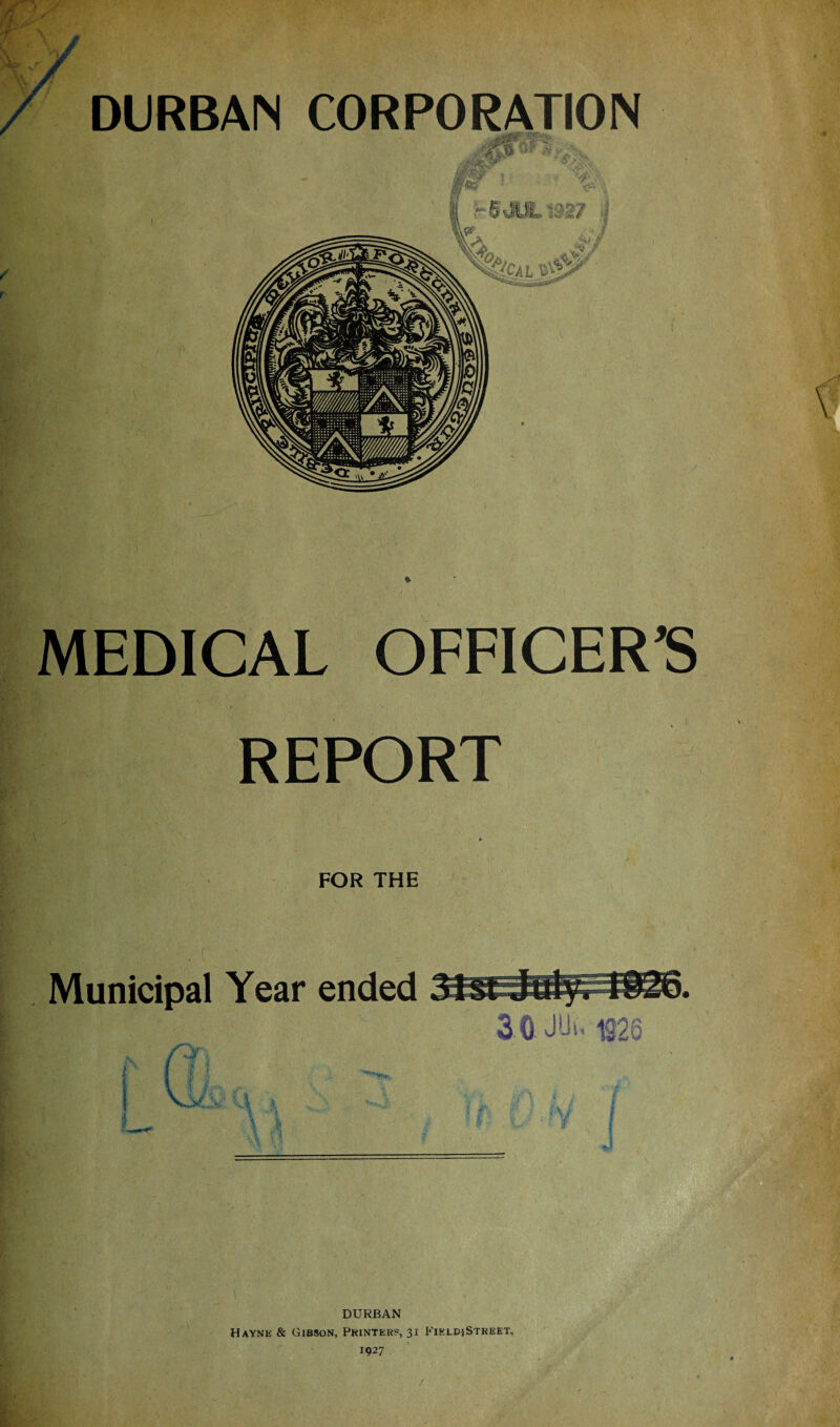 MEDICAL OFFICER’S FOR THE DURBAN Hayne & Gibson, Printer?, 31 FieldjStreet, 1927