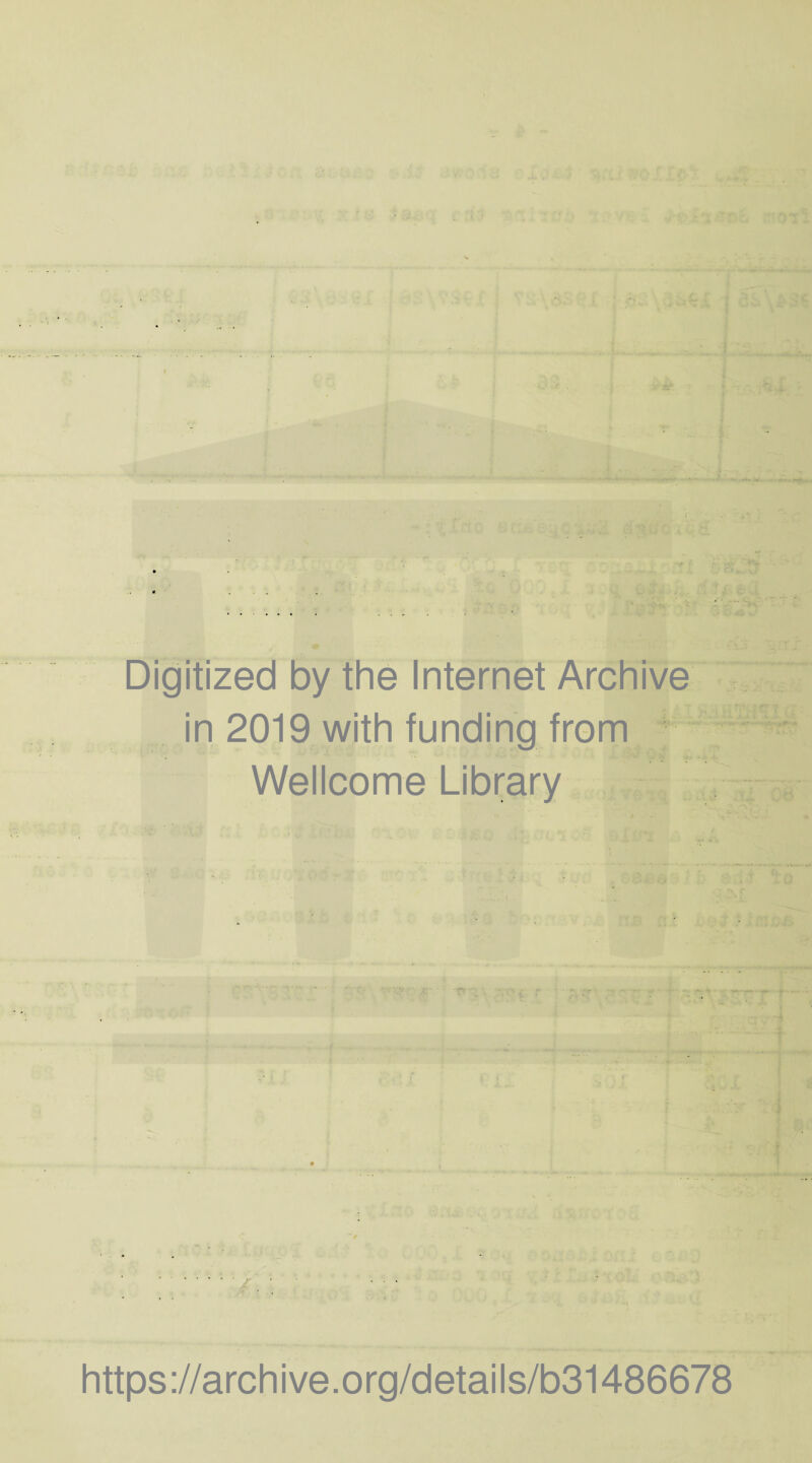 ; ' * ■ ~ . • . Ml !. Digitized by the Internet Archive in 2019 with funding from Wellcome Library https://archive.org/details/b31486678