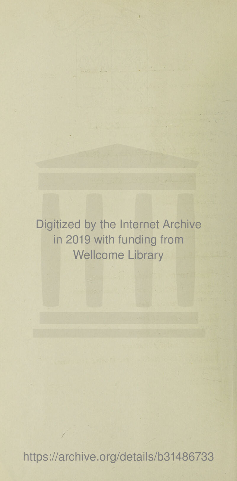 ) Digitized by the Internet Archive in 2019 with funding from Wellcome Library / / https://archive.org/details/b31486733