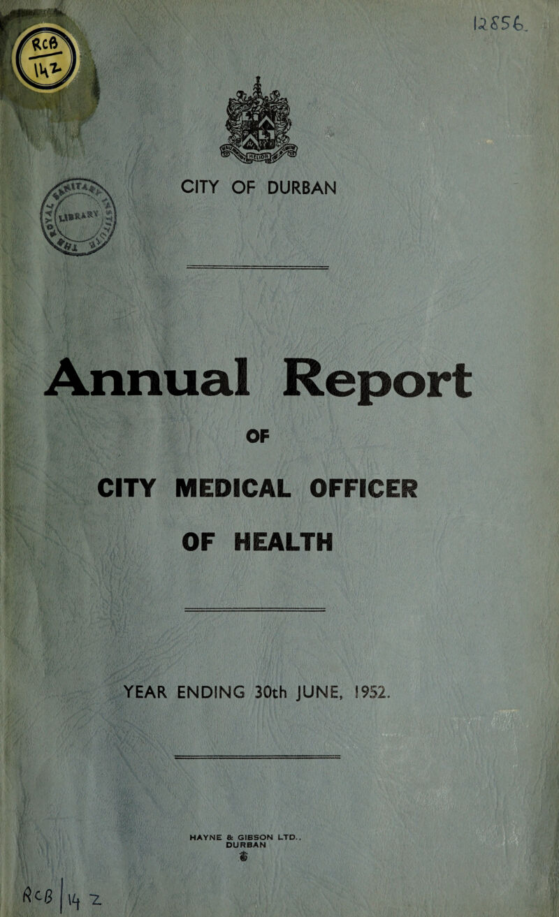 Annual Report OF CITY MEDICAL OFFICER OF HEALTH YEAR ENDING 30th JUNE, 1952. HAYNE 8c GIBSON LTD., DURBAN t *i *