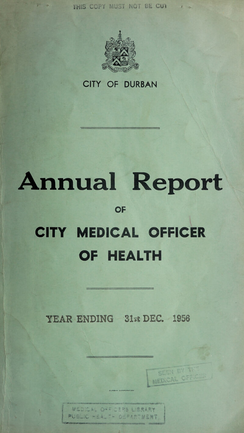 CITY OF DURBAN Annual Report OF i CITY MEDICAL OFFICER OF HEALTH YEAR ENDING SI* DEC. ’£56