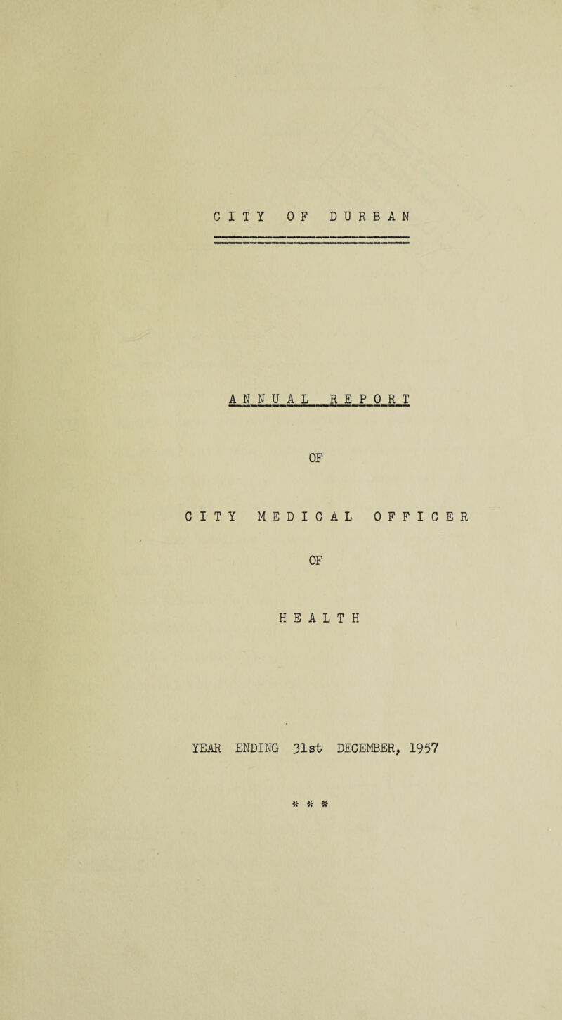 ANNUAL REPORT OF CITY MEDICAL OFFICER OF HEALTH YEAR ENDING 31st DECEMBER, 1957 a a