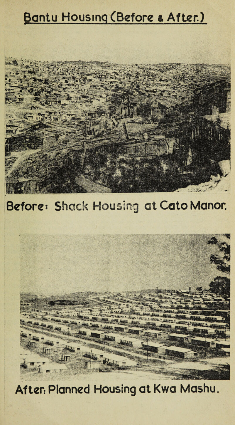 Bantu Housing (Before & After.) Before? Shack Housing at Cato Manor. After: Planned Housing at Kwa Mashu.