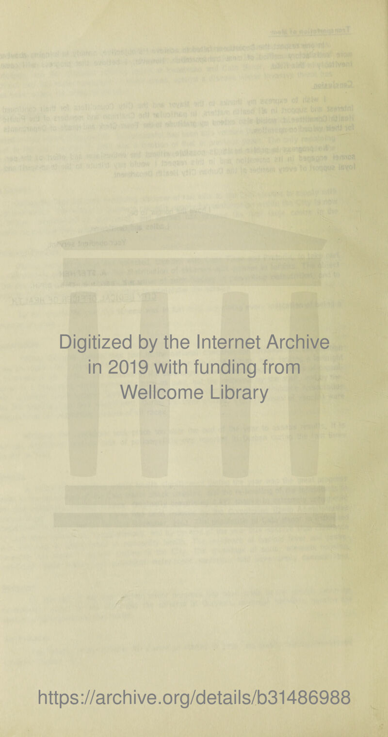 Digitized by the Internet Archive in 2019 with funding from Wellcome Library https ://arch i ve. org/detai Is/b31486988