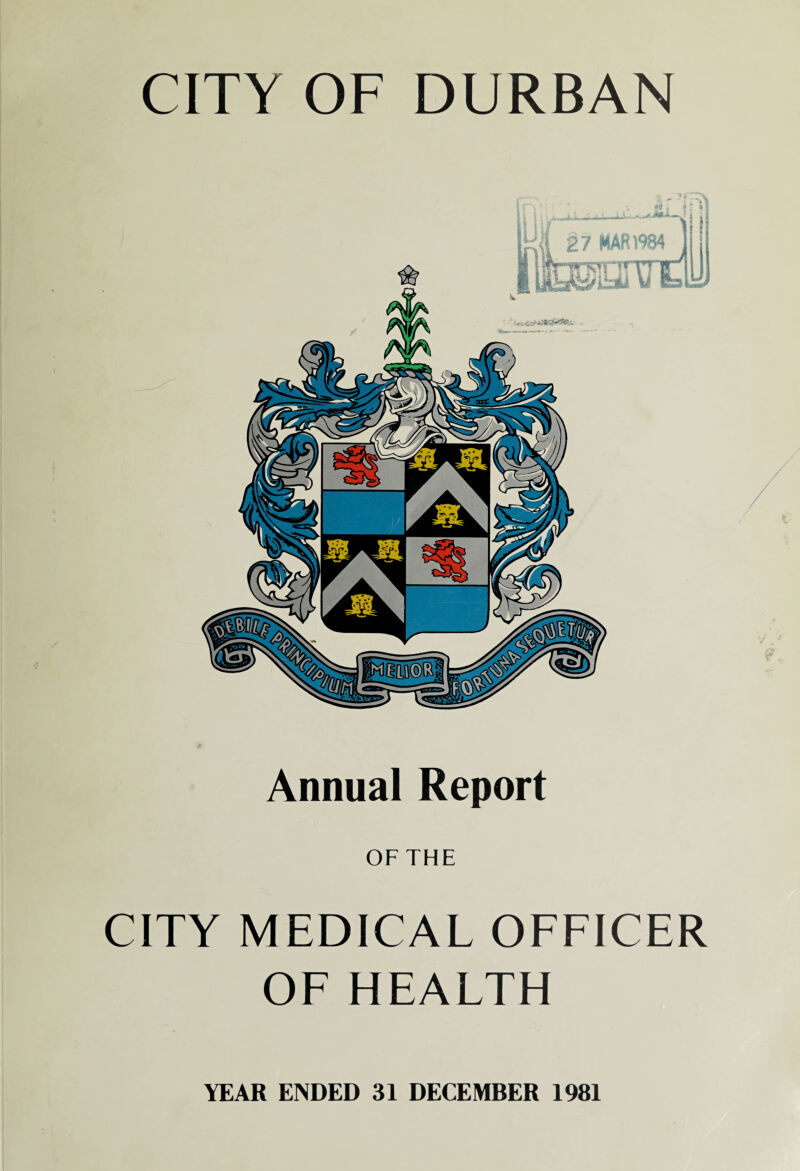 CITY OF DURBAN Annual Report OF THE CITY MEDICAL OFFICER OF HEALTH YEAR ENDED 31 DECEMBER 1981