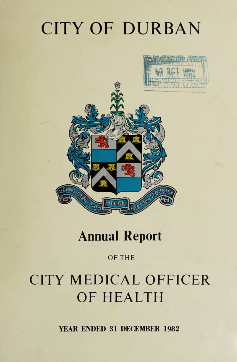 CITY OF DURBAN Annual Report OF THE CITY MEDICAL OFFICER OF HEALTH YEAR ENDED 31 DECEMBER 1982