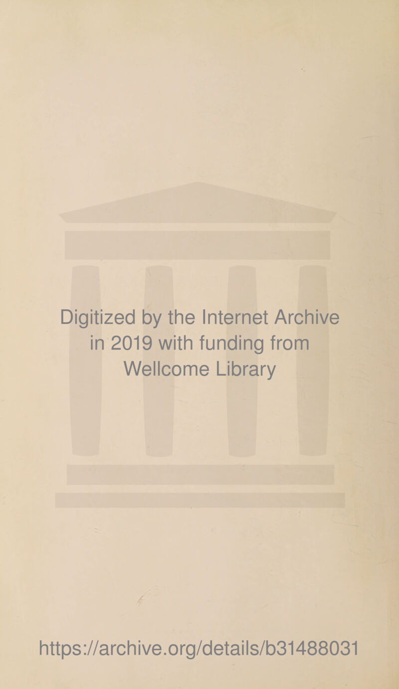 Digitized by the Internet Archive in 2019 with funding from Wellcome Library https://archive.org/details/b31488031
