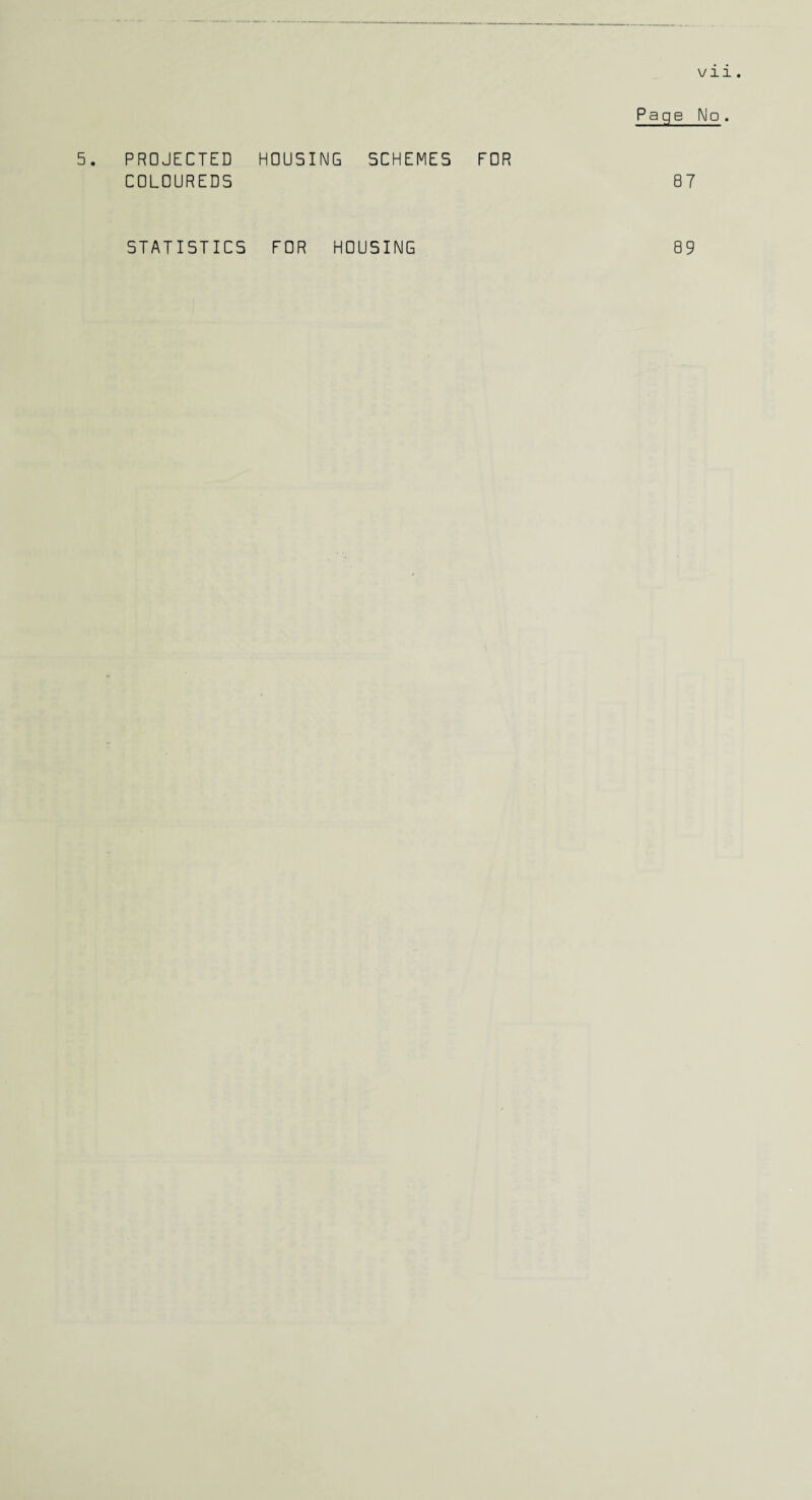 Vll Page No 5. PROJECTED COLOUREDS HOUSING SCHEMES FOR 87 STATISTICS FOR HOUSING 89