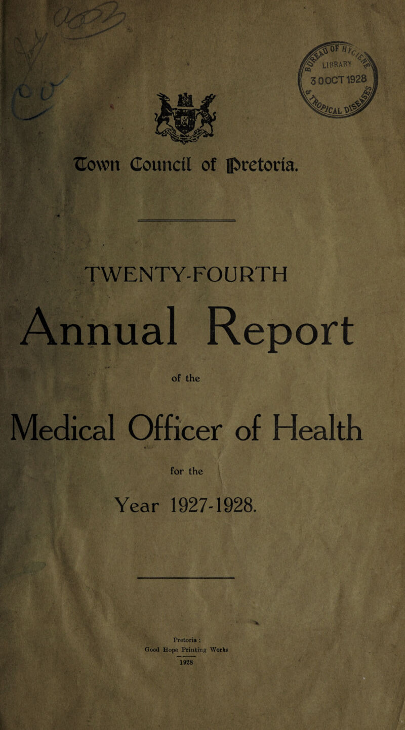 * TWENTY-FOURTH Annual Report of the Medical Officer of Health for the \ Year 1927-1928. Pretoria : Good Hope Printing Works