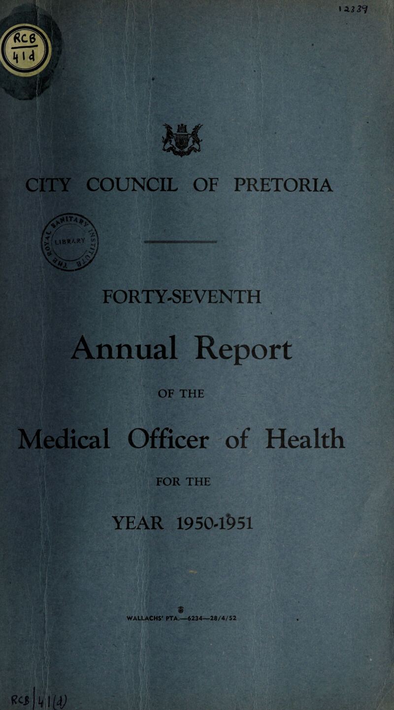 t 1.2 3^ - - •' , .. .  ... .v ■ /V- ' - vv;‘< CITY COUNCIL OF PRETORIA r~f / Vi I yj*j. & FORTY-SEVENTH I Annual Report OF THE Medical Officer of Health FOR THE YEAR 19504*951