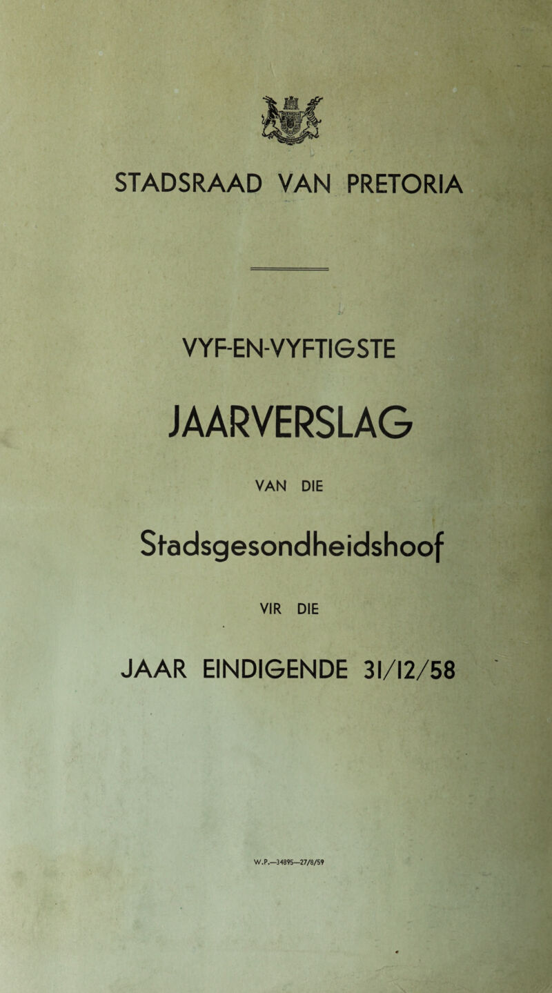 STADSRAAD VAN PRETORIA VYF-EN-VYFTIGSTE JAARVERSLAG VAN DIE Stadsgesondheidshoof VIR DIE JAAR EINDIGENDE 31/12/58 W.P.—34895—27/8/59