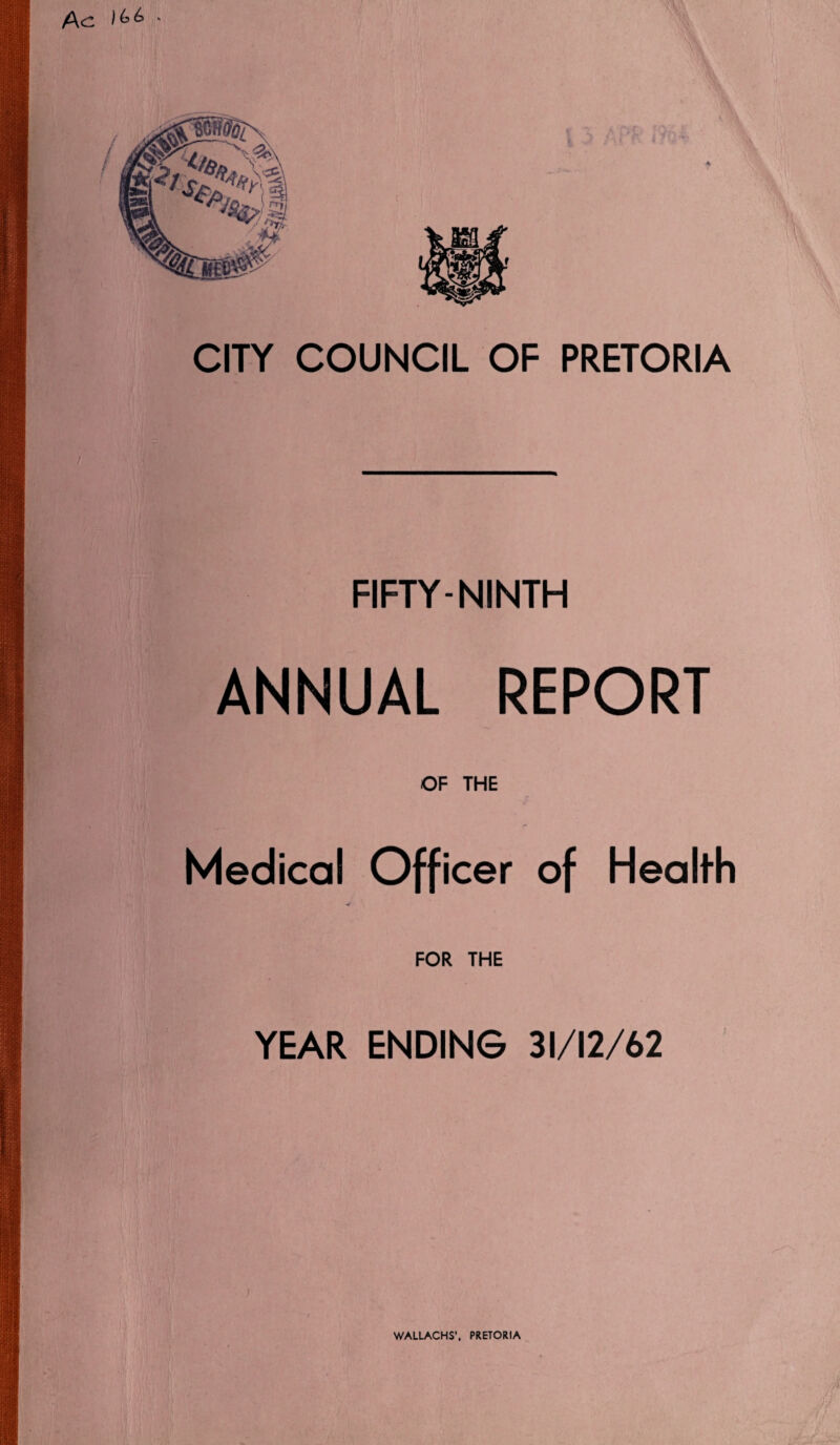FIFTY-NINTH ANNUAL REPORT OF THE Medical Officer of Health V FOR THE YEAR ENDING 31/12/62 I WALLACHS’, PRETORIA
