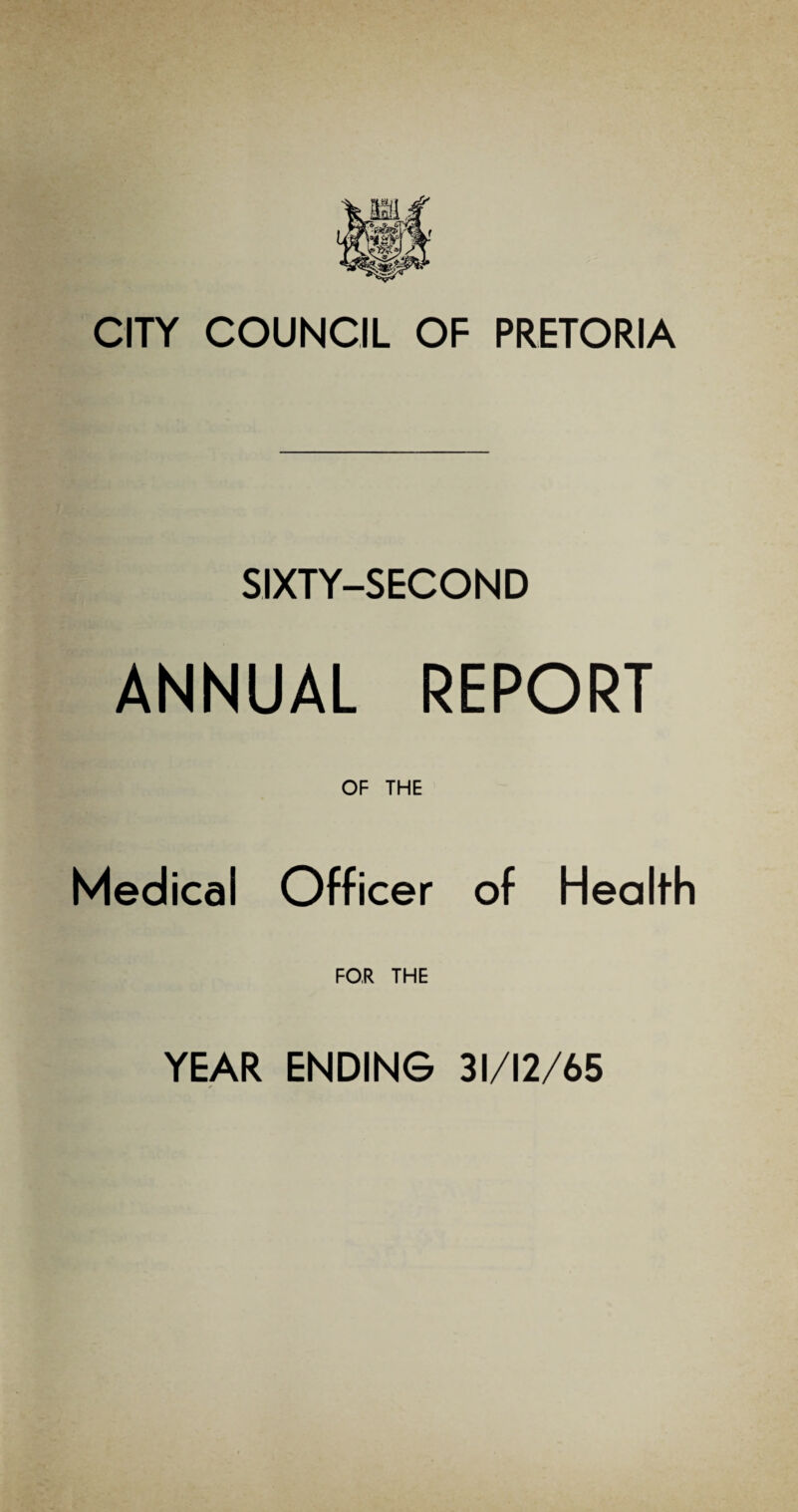 CITY COUNCIL OF PRETORIA SIXTY-SECOND ANNUAL REPORT OF THE Medical Officer of Health FOR THE