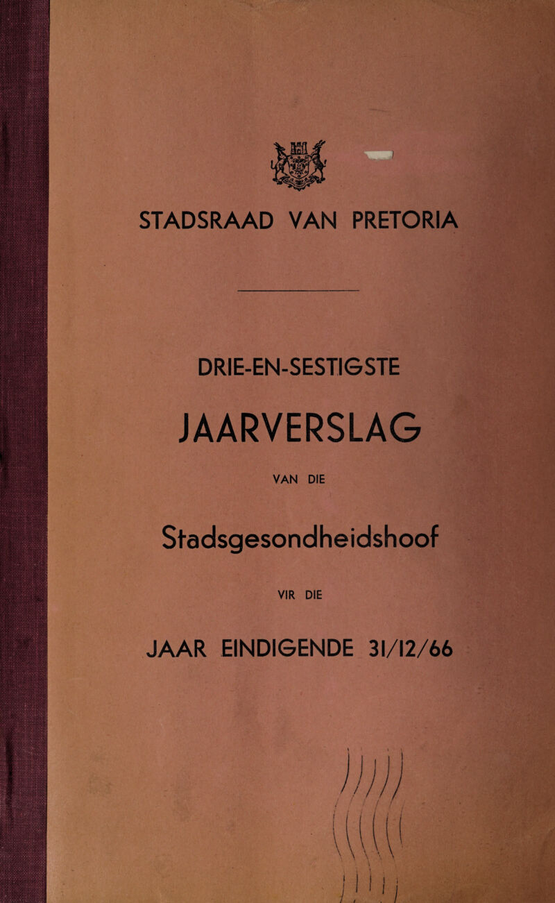 STADSRAAD VAN PRETORIA DRIE-EN-SESTIGSTE JAARVERSLAG VAN DIE ■ ?'' ’• ! Stadsgesondheidshoof VIR DIE JAAR EINDIGENDE 31/12/66