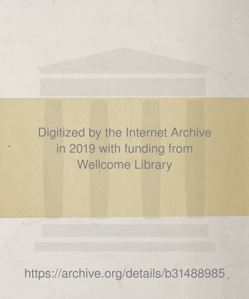 Digitized by the Internet Archive in 2019 with funding from Wellcome Library https://archive.org/details/b31488985