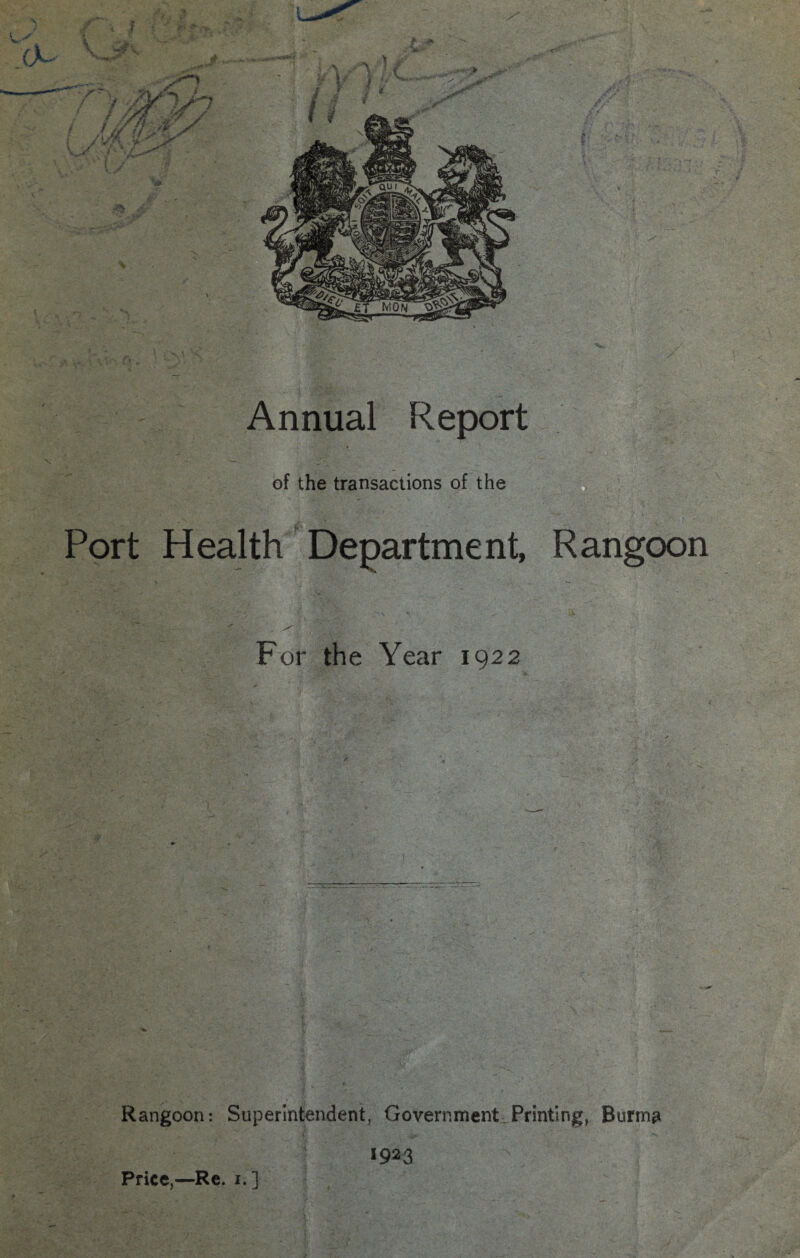 P^4!S'' VW/- .-vfe‘ 1 •/ - »' j:'V* ) - V < '• of the transactions of the Port Health Department, Rangoon For the Year 1922 l Rangoon: Superintendent, Government Printing, Burma 1923 Price,—Re. i. ]