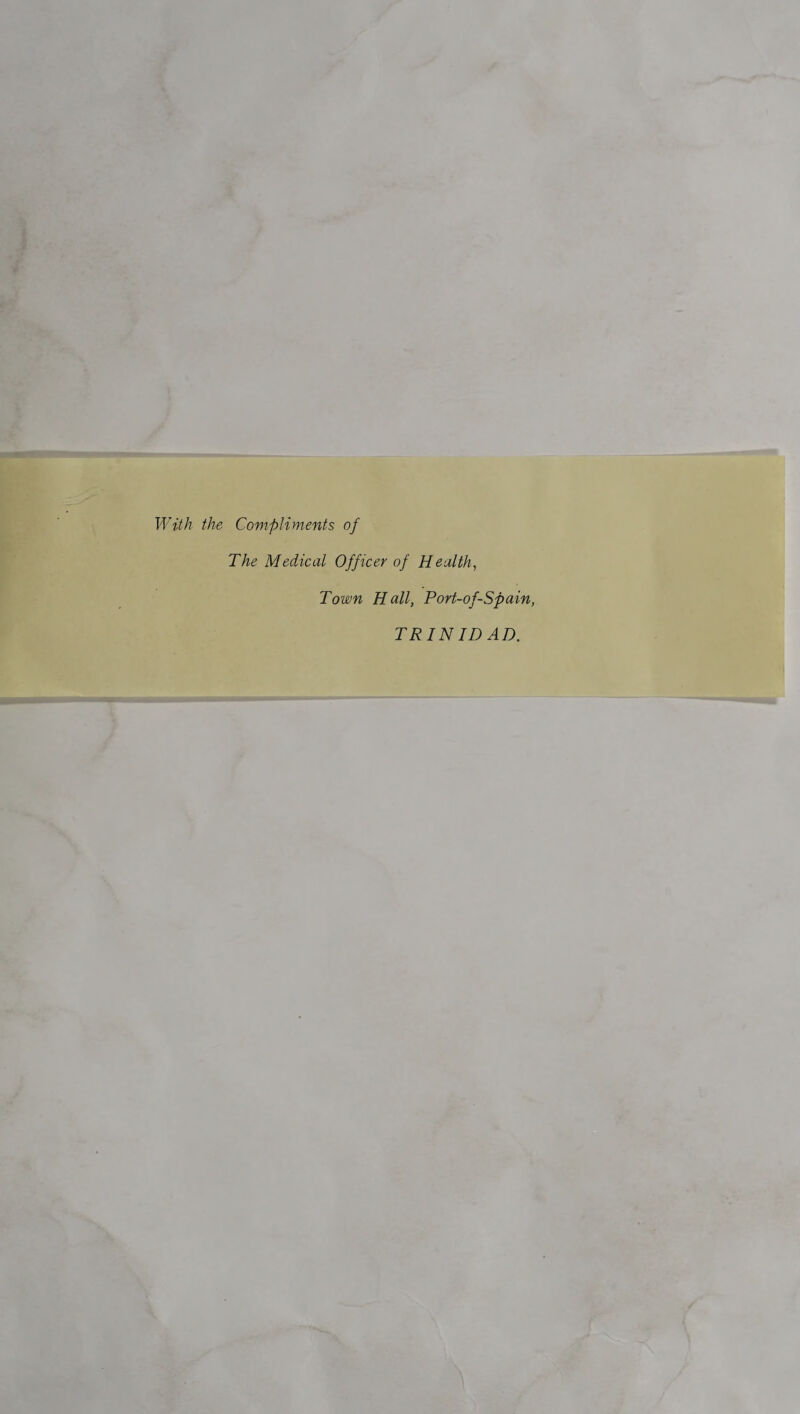 With the Compliments of The Medical Officer of Health, Town Hall, Port-of-Spain, TRINIDAD.